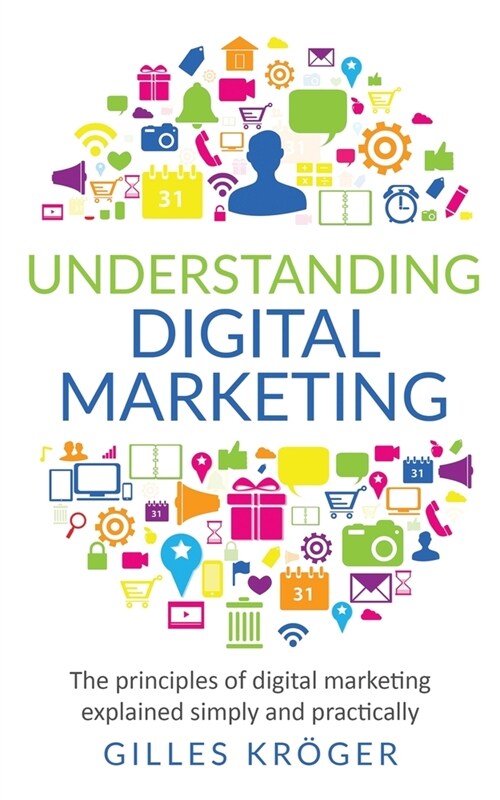 Understanding Digital Marketing: The principles of digital marketing explained simply and practically (Paperback)
