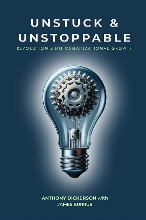 Unstuck and Unstoppable: Revolutionizing Organizational Growth (Paperback)