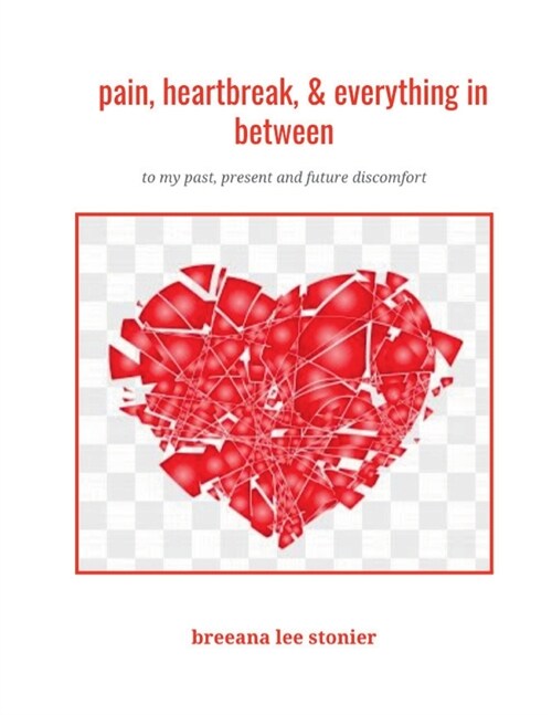 pain, heartbreak and everything in between: to my past, present and future discomfort (Paperback)
