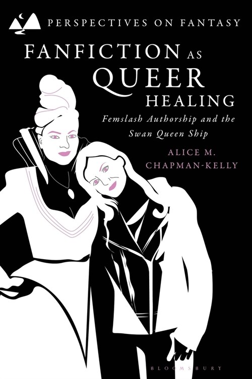 Fanfiction as Queer Healing : Femslash Authorship and the Swan Queen Ship (Hardcover)