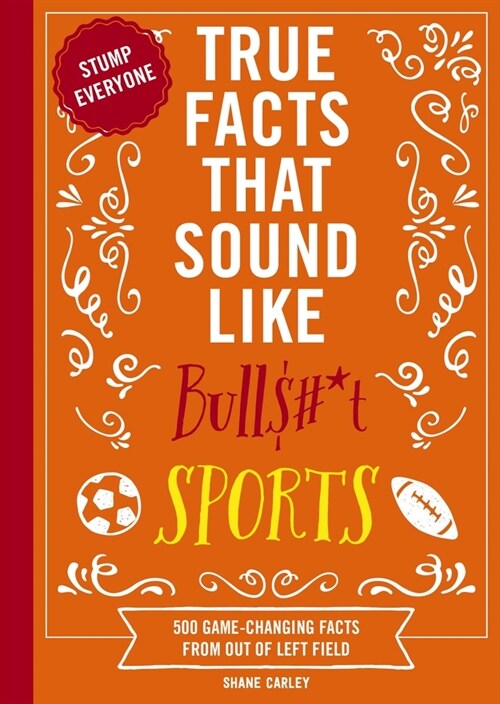 True Facts That Sound Like Bull$#*t: Sports: 500 Game-Changing Facts from Out of Left Field (Paperback)