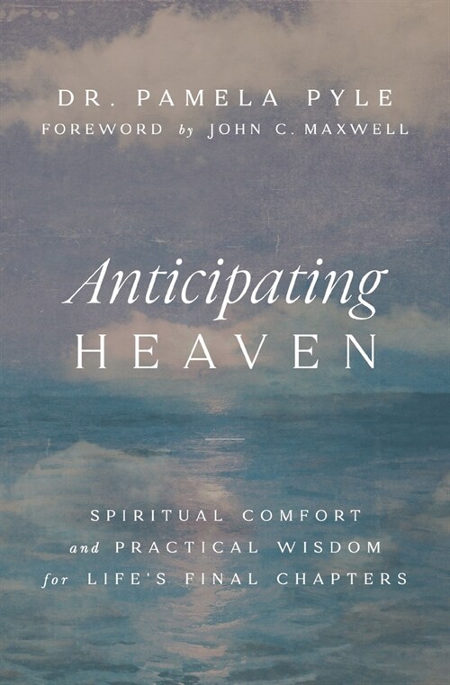 Anticipating Heaven: Spiritual Comfort and Practical Wisdom for Lifes Final Chapters (Paperback)