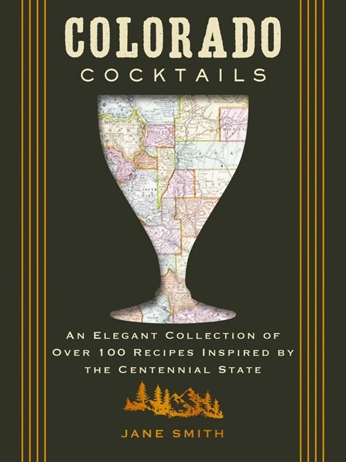 Colorado Cocktails: An Elegant Collection of Over 100 Recipes Inspired by the Centennial State (Hardcover)