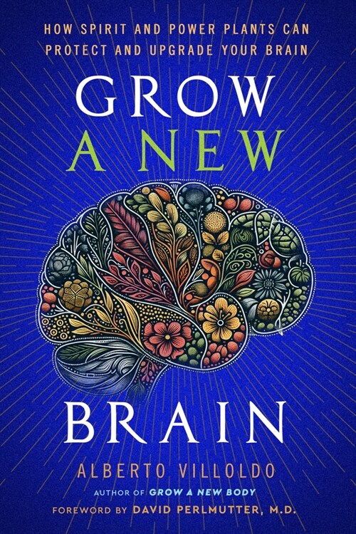 Grow a New Brain: How Spirit and Power Plants Can Protect and Upgrade Your Brain (Hardcover)