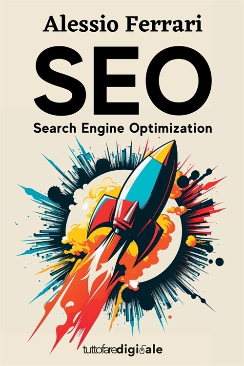 SEO: Search Engine Optimization: Impara da zero come posizionare il tuo sito web tra i primi risultati di Google, con le gi (Paperback)