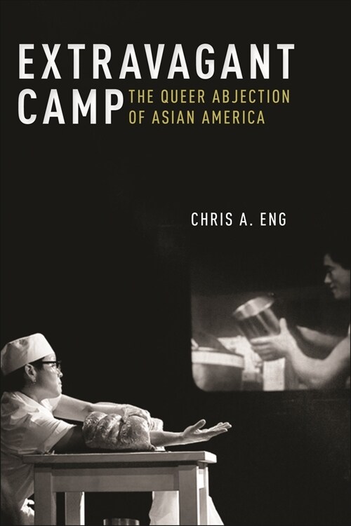 Extravagant Camp: The Queer Abjection of Asian America (Hardcover)