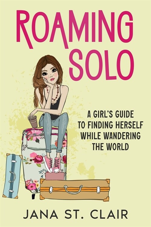 Roaming Solo: A Girls Guide to Finding Herself While Wandering the World (Paperback)