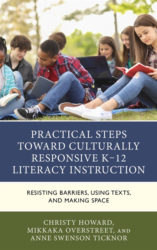 Practical Steps Toward Culturally Responsive K-12 Literacy Instruction: Resisting Barriers, Using Texts, and Making Space (Hardcover)