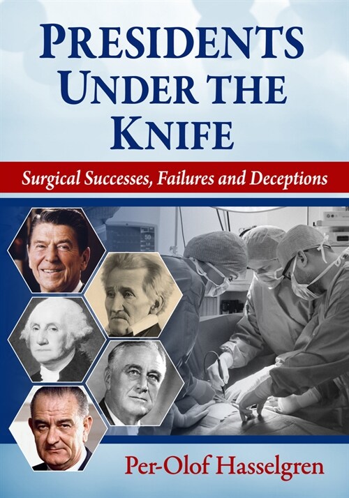 Presidents Under the Knife: Surgical Successes, Failures and Deceptions (Paperback)
