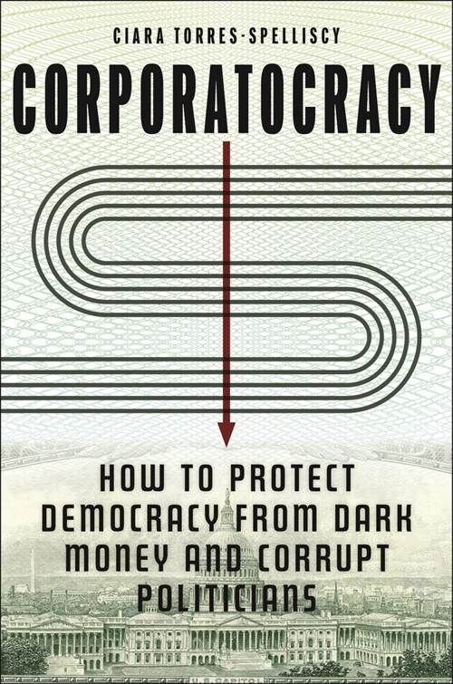 Corporatocracy: How to Protect Democracy from Dark Money and Corrupt Politicians (Hardcover)