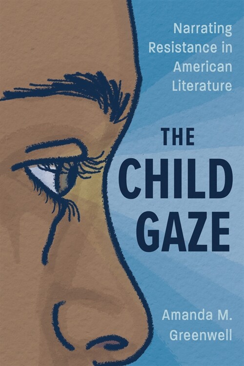 The Child Gaze: Narrating Resistance in American Literature (Paperback)