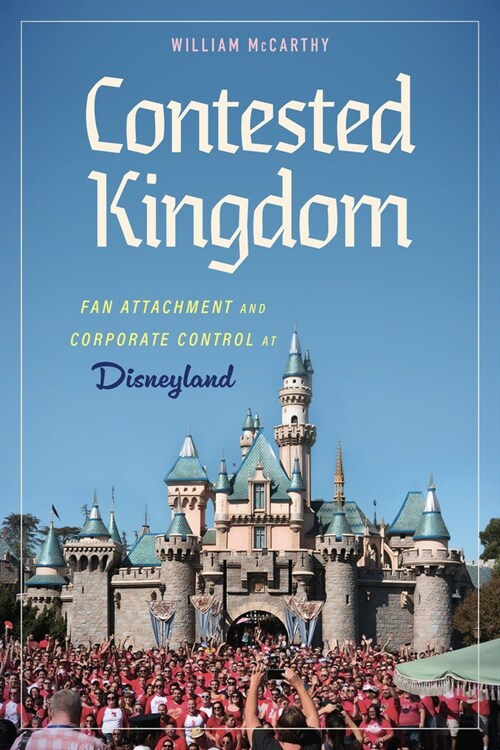 Contested Kingdom: Fan Attachment and Corporate Control at Disneyland (Paperback)