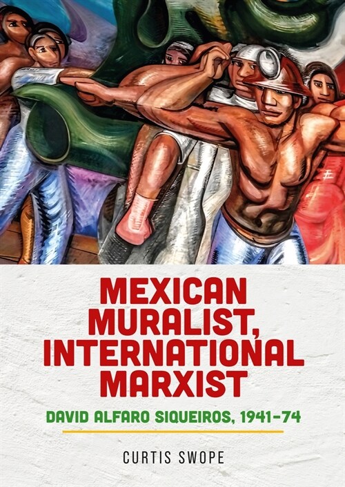 Mexican Muralist, International Marxist : David Alfaro Siqueiros, 1941–74 (Hardcover)