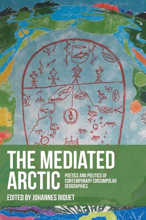 The Mediated Arctic : Poetics and Politics of Contemporary Circumpolar Geographies (Hardcover)