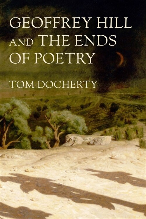 Geoffrey Hill and the Ends of Poetry (Hardcover)