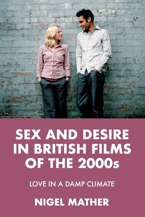 Sex and Desire in British Films of the 2000s : Love in a Damp Climate (Paperback)