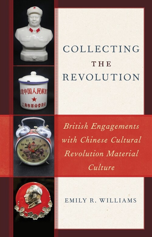 Collecting the Revolution: British Engagements with Chinese Cultural Revolution Material Culture (Paperback)