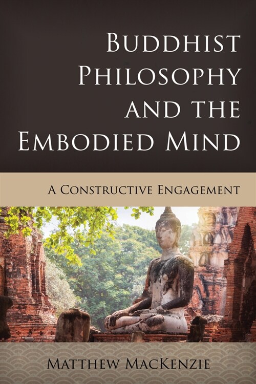 Buddhist Philosophy and the Embodied Mind: A Constructive Engagement (Paperback)