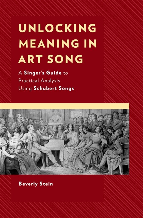Unlocking Meaning in Art Song: A Singers Guide to Practical Analysis Using Schubert Songs (Paperback)
