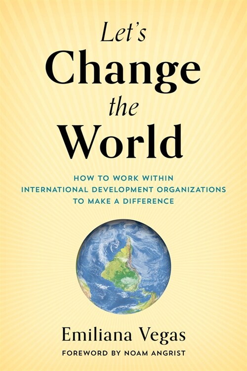 Lets Change the World: How to Work Within International Development Organizations to Make a Difference (Hardcover)