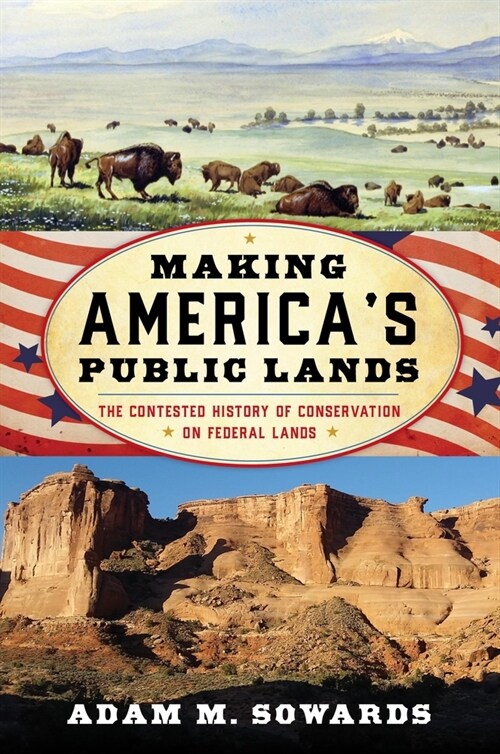 Making Americas Public Lands: The Contested History of Conservation on Federal Lands (Paperback)