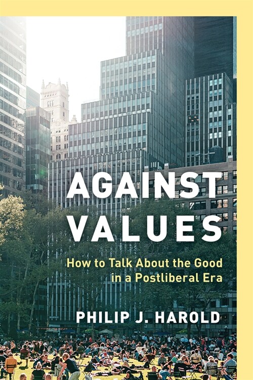 Against Values: How to Talk about the Good in a Postliberal Era (Paperback)