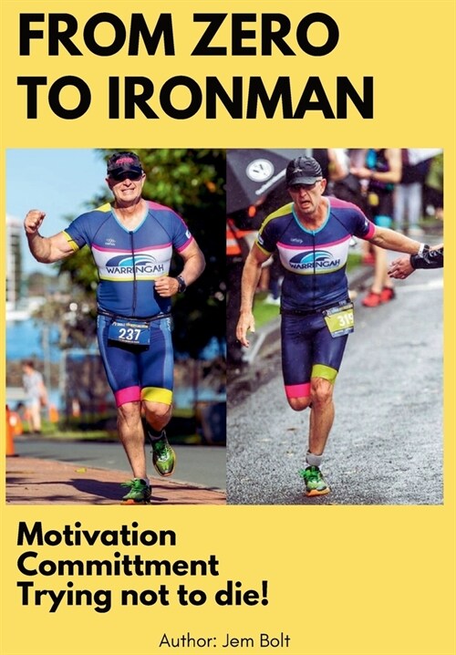 From Zero to Ironman Triathlon: Moving from couch potato to completing an Ironman in 4 months. (Paperback)