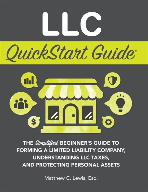 LLC QuickStart Guide: The Simplified Beginners Guide to Forming a Limited Liability Company, Understanding LLC Taxes, and Protecting Person (Hardcover)