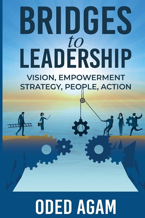 Bridges to Leadership: Vision, Empowerment, Strategy, People, Action (Paperback)