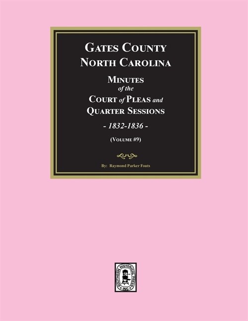 Gates County, North Carolina Minutes of the Court of Pleas and Quarter Sessions, 1832-1836. (Volume #9) (Paperback)