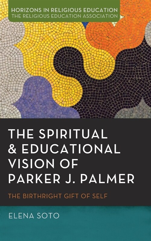 The Spiritual and Educational Vision of Parker J. Palmer: The Birthright Gift of Self (Hardcover)