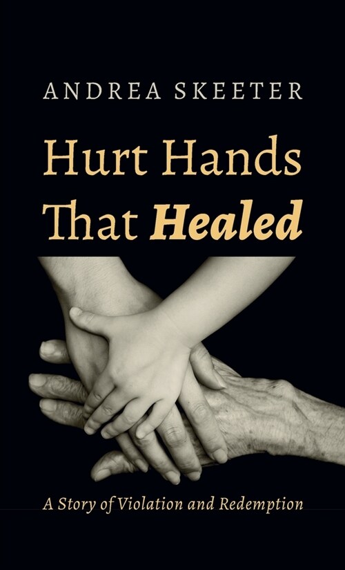 Hurt Hands That Healed: A Story of Violation and Redemption (Hardcover)