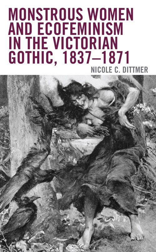 Monstrous Women and Ecofeminism in the Victorian Gothic, 1837-1871 (Paperback)