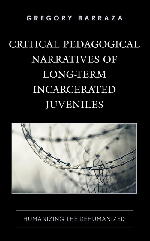 Critical Pedagogical Narratives of Long-Term Incarcerated Juveniles: Humanizing the Dehumanized (Paperback)