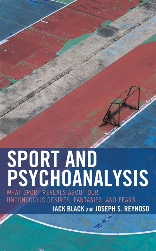 Sport and Psychoanalysis: What Sport Reveals about Our Unconscious Desires, Fantasies, and Fears (Hardcover)