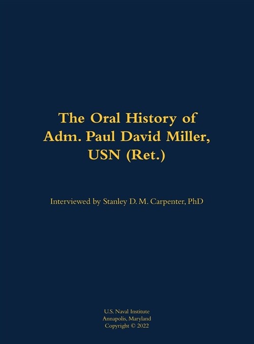 Oral History of Adm. Paul David Miller, USN (Ret.) (Hardcover)