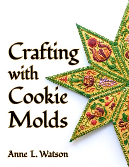 Crafting with Cookie Molds: Polymer Clay Mixed Media Projects to Beautify Your Home, Give as Gifts, and Celebrate the Holidays (Paperback)