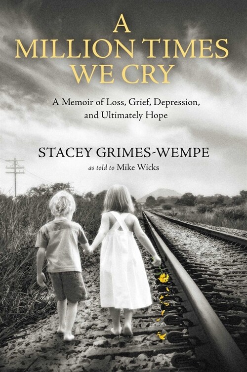 A Million Times We Cry: A Memoir of Loss, Grief, Depression, and Ultimately Hope (Hardcover)