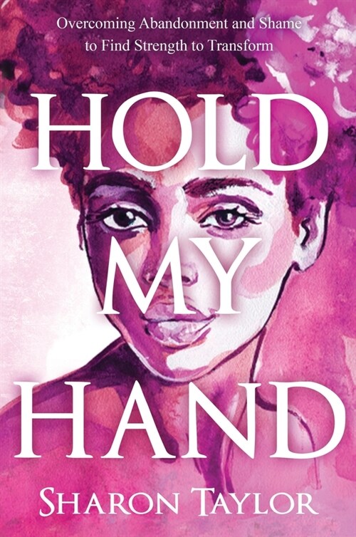 Hold My Hand: Overcoming Abandonment and Shame to Find Strength to Transform (Hardcover)