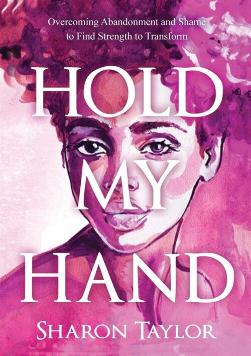 Hold My Hand: Overcoming Abandonment and Shame to Find Strength to Transform (Paperback)