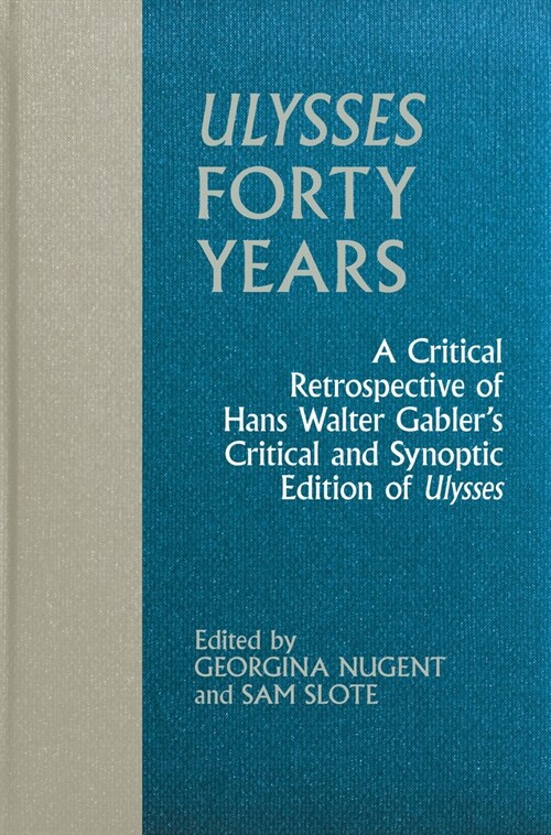 Ulysses Forty Years: A Critical Retrospective of Hans Walter Gablers Critical and Synoptic Edition of Ulysses (Hardcover)