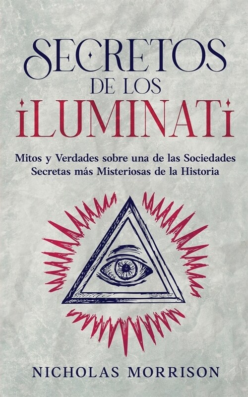 Secretos de los Iluminati: Mitos y Verdades sobre una de las Sociedades Secretas m? Misteriosas de la Historia (Paperback)