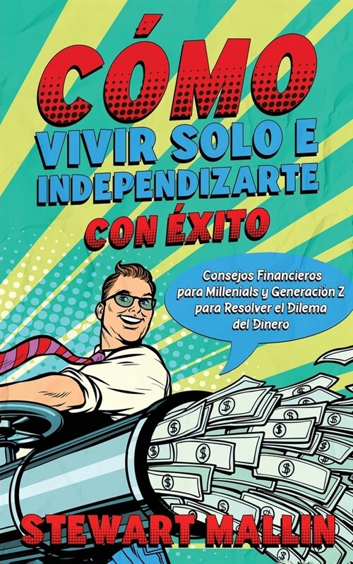 C?o Vivir Solo e Independizarte con ?ito: Consejos Financieros para Millenials y Generaci? Z para Resolver el Dilema del Dinero (Paperback)