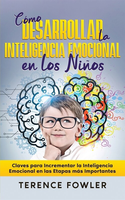 C?o Desarrollar la Inteligencia Emocional en los Ni?s: Claves para Incrementar la Inteligencia Emocional en las Etapas m? Importantes (Paperback)