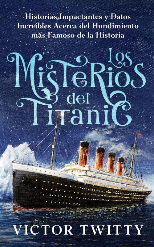 Los Misterios del Titanic: Historias Impactantes y Datos Incre?les Acerca del Hundimiento m? Famoso de la Historia (Paperback)