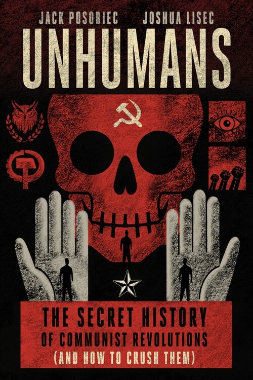 Unhumans: The Secret History of Communist Revolutions (and How to Crush Them) (Hardcover)