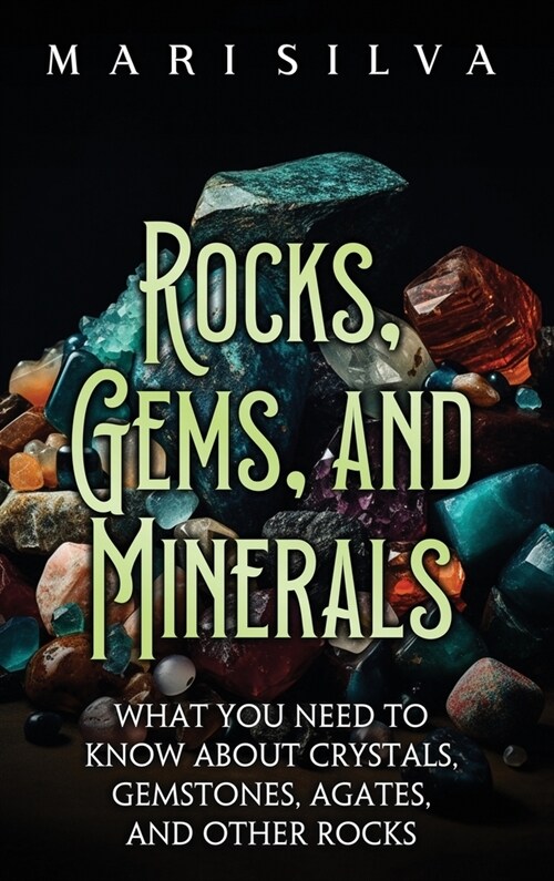 Rocks, Gems, and Minerals: What You Need to Know about Crystals, Gemstones, Agates, and Other Rocks (Hardcover)