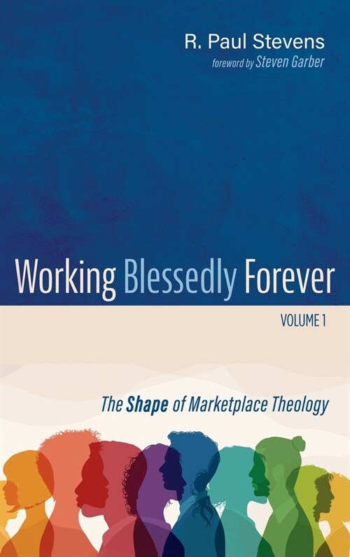 Working Blessedly Forever, Volume 1: The Shape of Marketplace Theology (Hardcover)