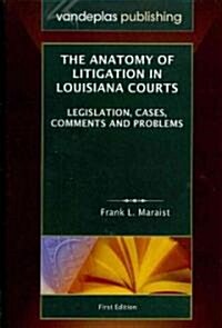 The Anatomy of Litigation in Louisiana Courts: Legislation, Cases, Comments and Problems (Hardcover)