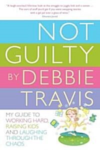 Not Guilty: My Guide to Working Hard, Raising Kids and Laughing Through the Chaos (Paperback)